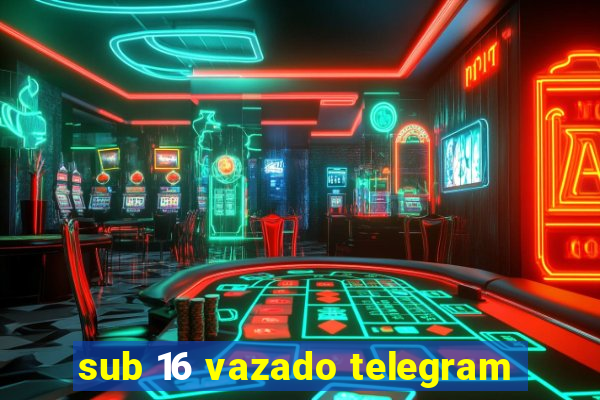 sub 16 vazado telegram